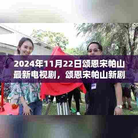 颂恩宋帕山新剧山涧回响，2024年荧屏巅峰之作揭秘