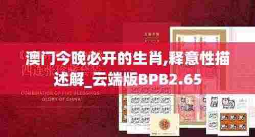 澳门今晚必开的生肖,释意性描述解_云端版BPB2.65