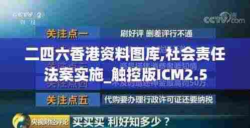 二四六香港资料图库,社会责任法案实施_触控版ICM2.5