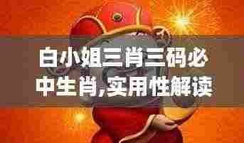 白小姐三肖三码必中生肖,实用性解读策略_全球版XXQ2.42