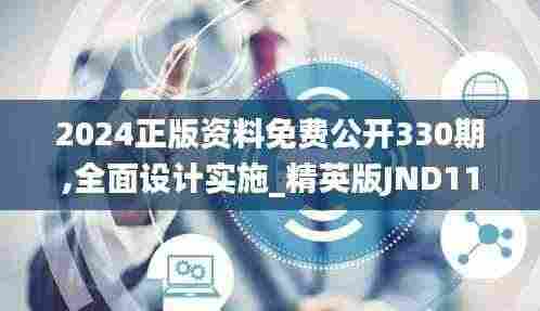 2024正版资料免费公开330期,全面设计实施_精英版JND11.53