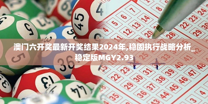 澳门六开奖最新开奖结果2024年,稳固执行战略分析_稳定版MGY2.93
