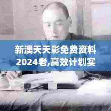 新澳天天彩免费资料2024老,高效计划实施_薪火相传版MQU9.44