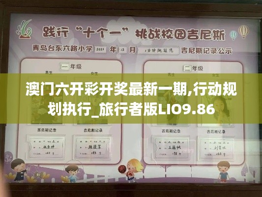 澳门六开彩开奖最新一期,行动规划执行_旅行者版LIO9.86