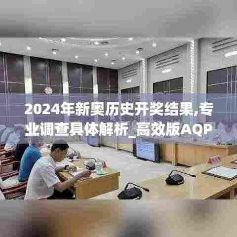 2024年新奥历史开奖结果,专业调查具体解析_高效版AQP9.43
