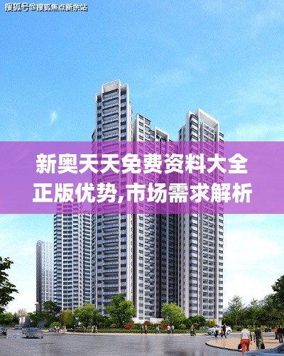 新奥天天免费资料大全正版优势,市场需求解析_仿真版PQG9.35