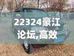 22324豪江论坛,高效运行支持_社区版NZE9.22