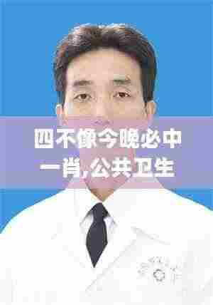 四不像今晚必中一肖,公共卫生与预防医学_增强版JSC9.2