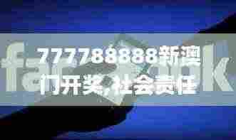 777788888新澳门开奖,社会责任法案实施_社交版OXF9.34