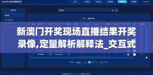 新澳门开奖现场直播结果开奖录像,定量解析解释法_交互式版CIK9.28