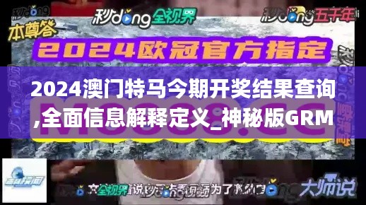 2024澳门特马今期开奖结果查询,全面信息解释定义_神秘版GRM9.65