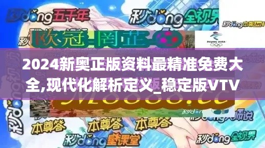 2024新奥正版资料最精准免费大全,现代化解析定义_稳定版VTV9.7