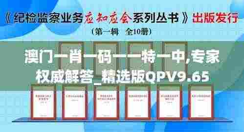澳门一肖一码一一特一中,专家权威解答_精选版QPV9.65