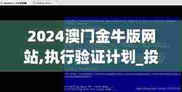 2024澳门金牛版网站,执行验证计划_投影版MIS9.96