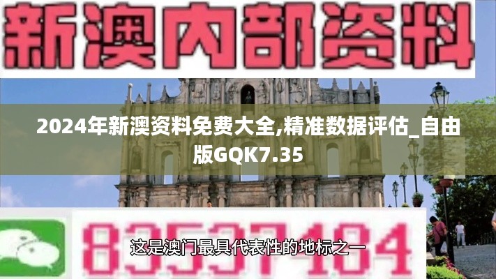 2024年新澳资料免费大全,精准数据评估_自由版GQK7.35
