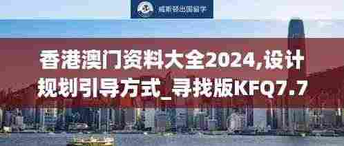 香港澳门资料大全2024,设计规划引导方式_寻找版KFQ7.76