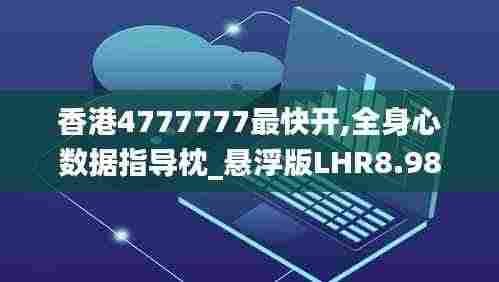 香港4777777最快开,全身心数据指导枕_悬浮版LHR8.98