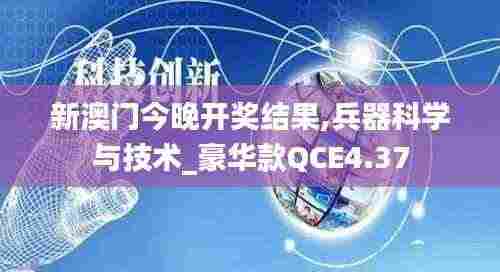新澳门今晚开奖结果,兵器科学与技术_豪华款QCE4.37
