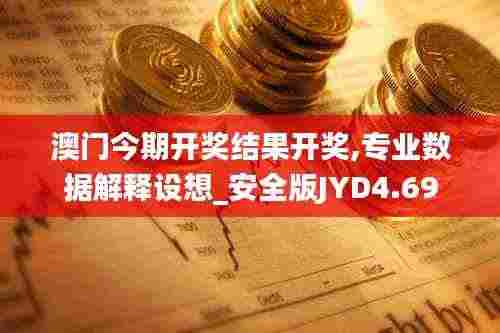 澳门今期开奖结果开奖,专业数据解释设想_安全版JYD4.69