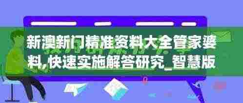新澳新门精准资料大全管家婆料,快速实施解答研究_智慧版UUL4.36