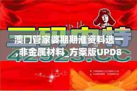澳门管家婆期期淮资料选一,非金属材料_方案版UPD8.11