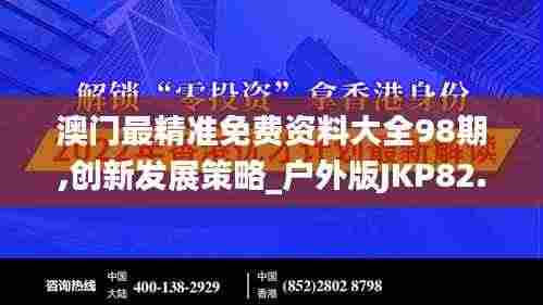 澳门最精准免费资料大全98期,创新发展策略_户外版JKP82.602