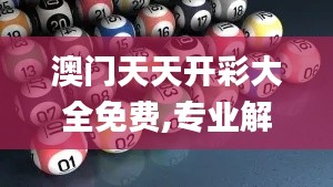 澳门天天开彩大全免费,专业解读评估_机器版DVP82.719
