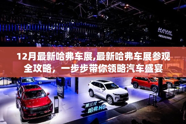 「最新哈弗车展参观全攻略,领略汽车盛宴的每一步」