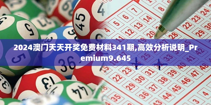 2024澳门天天开奖免费材料341期,高效分析说明_Premium9.645