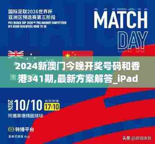 2024新澳门今晚开奖号码和香港341期,最新方案解答_iPad2.343