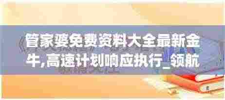 管家婆免费资料大全最新金牛,高速计划响应执行_领航款6.803