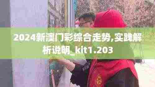2024新澳门彩综合走势,实践解析说明_kit1.203