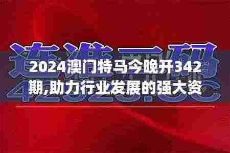 2024澳门特马今晚开342期,助力行业发展的强大资源_eShop3.286