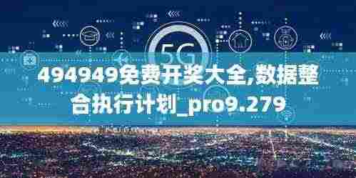 494949免费开奖大全,数据整合执行计划_pro9.279