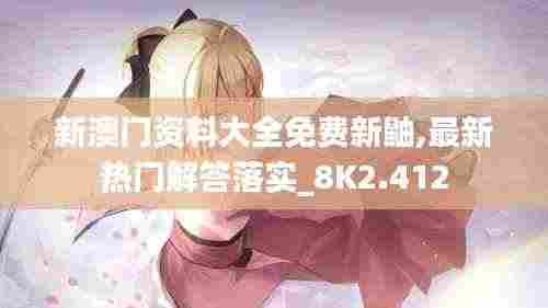 新澳门资料大全免费新鼬,最新热门解答落实_8K2.412