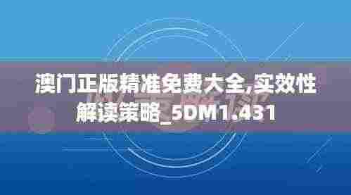澳门正版精准免费大全,实效性解读策略_5DM1.431