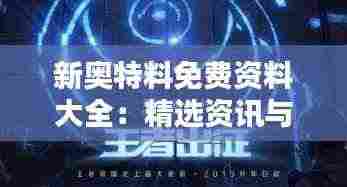 新奥特料免费资料大全：精选资讯与深度解析