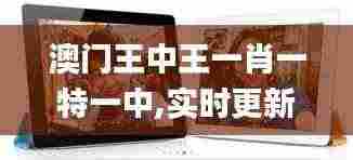澳门王中王一肖一特一中,实时更新解析说明_iPad2.556