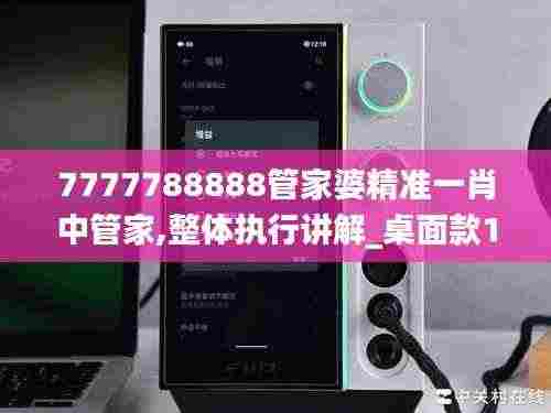 7777788888管家婆精准一肖中管家,整体执行讲解_桌面款1.883