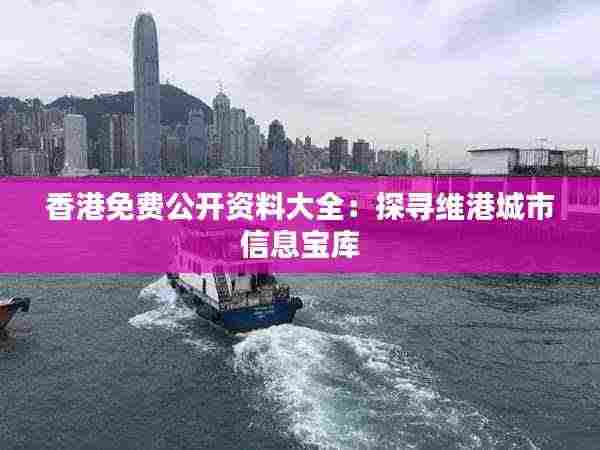 香港免费公开资料大全：探寻维港城市信息宝库