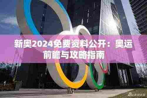新奥2024免费资料公开：奥运前瞻与攻略指南