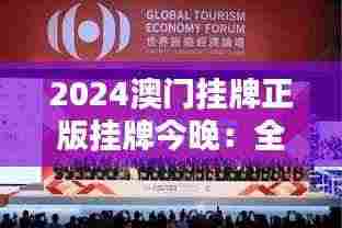 2024澳门挂牌正版挂牌今晚：全球瞩目的盛会即将开启