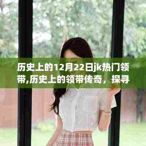 探寻JK热门领带背后的故事与意义，领带传奇的历程在历史上的12月22日揭晓