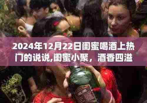 2024年12月22日闺蜜小聚酒香四溢，喝酒上热门的美好瞬间