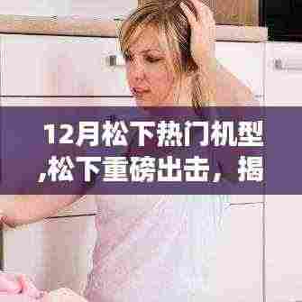 松下十二月重磅旗舰机型揭秘，科技魅力引领生活革新