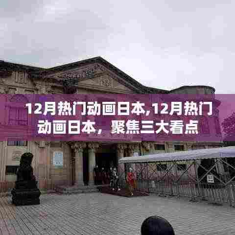 聚焦三大看点，揭秘日本十二月热门动画的魅力