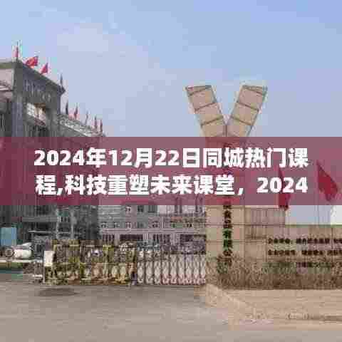 科技重塑未来课堂，2024年同城热门课程引领潮流新风尚