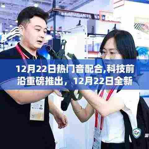 科技前沿重磅推出，沉浸式体验全新热门音配合高科技产品，引领生活新纪元