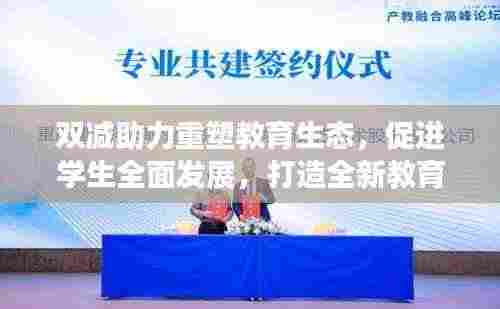 双减助力重塑教育生态，促进学生全面发展，打造全新教育模式！