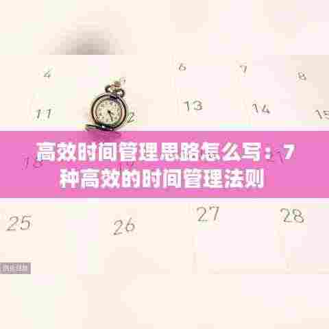 高效时间管理思路怎么写：7种高效的时间管理法则 